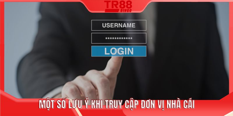 Một số lưu ý khi truy cập đơn vị nhà cái