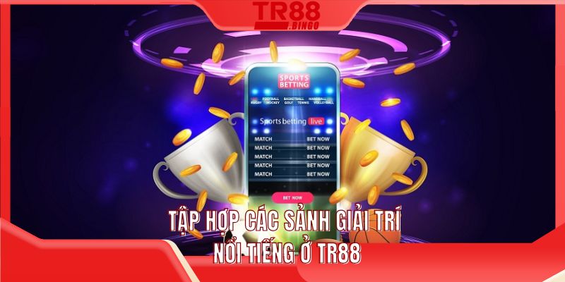 Tập hợp các sảnh giải trí nổi tiếng ở TR88